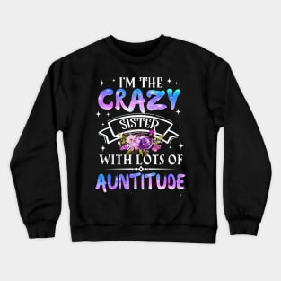 I_m The Crazy Sister With Lots Of Auntitude Crewneck Sweatshirt